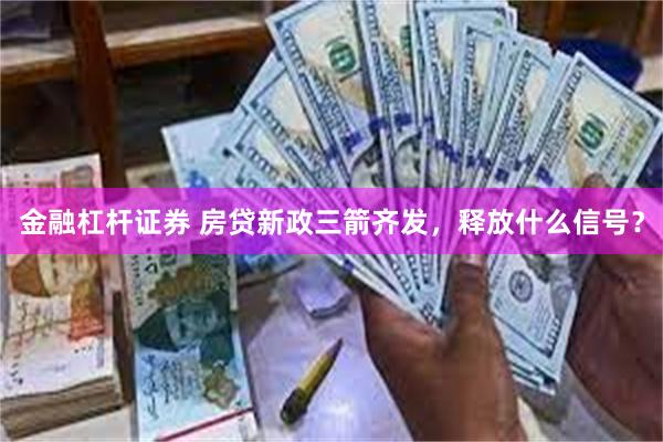 金融杠杆证券 房贷新政三箭齐发，释放什么信号？