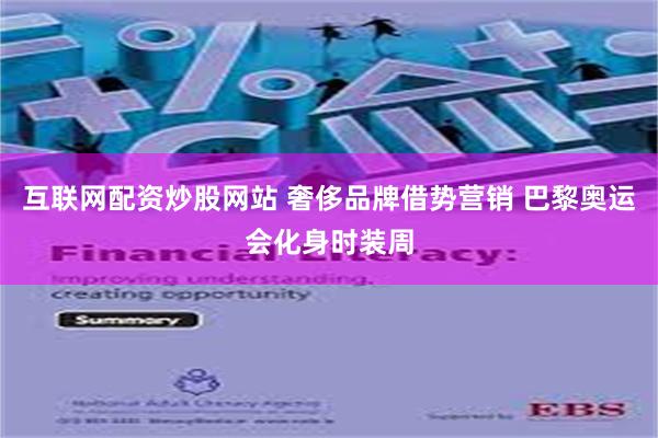 互联网配资炒股网站 奢侈品牌借势营销 巴黎奥运会化身时装周